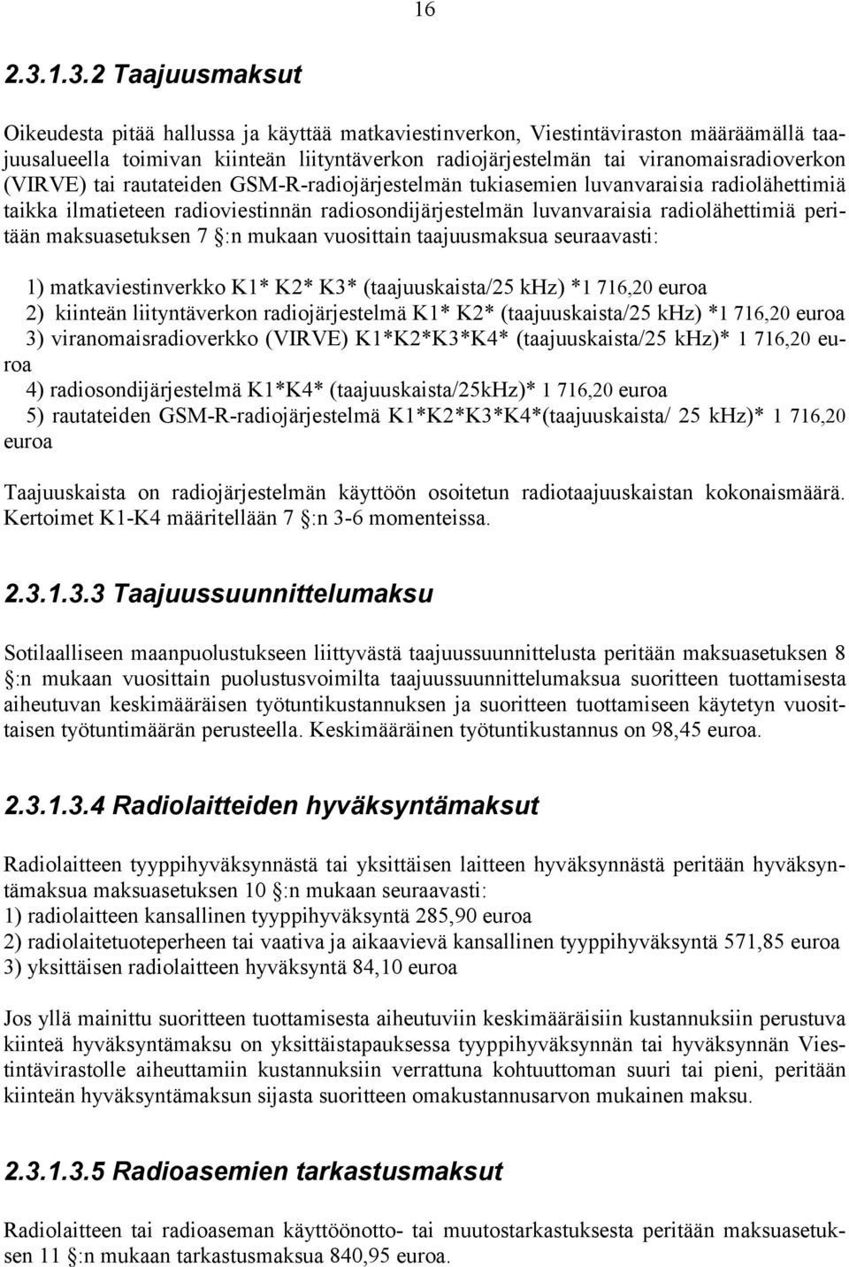 (VIRVE) tai rautateiden GSM-R-radiojärjestelmän tukiasemien luvanvaraisia radiolähettimiä taikka ilmatieteen radioviestinnän radiosondijärjestelmän luvanvaraisia radiolähettimiä peritään