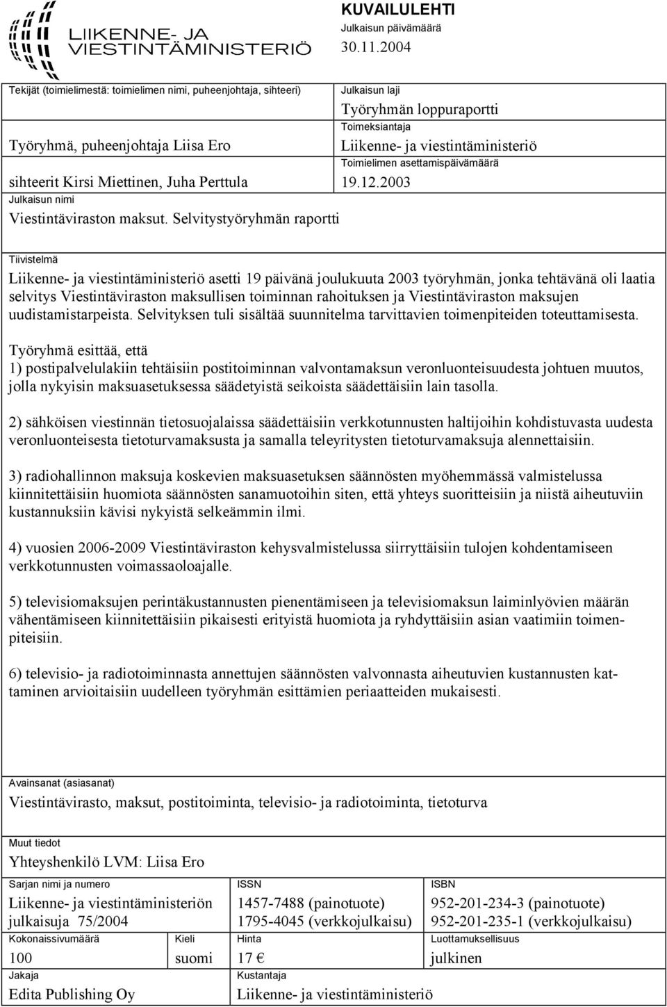 Selvitystyöryhmän raportti Julkaisun laji Työryhmän loppuraportti Toimeksiantaja Liikenne- ja viestintäministeriö Toimielimen asettamispäivämäärä 19.12.