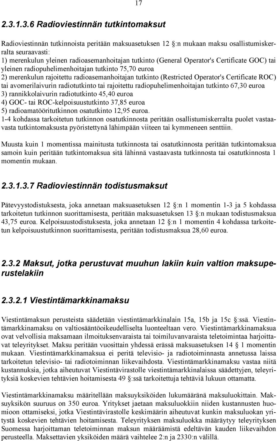 (General Operator's Certificate GOC) tai yleinen radiopuhelimenhoitajan tutkinto 75,70 euroa 2) merenkulun rajoitettu radioasemanhoitajan tutkinto (Restricted Operator's Certificate ROC) tai