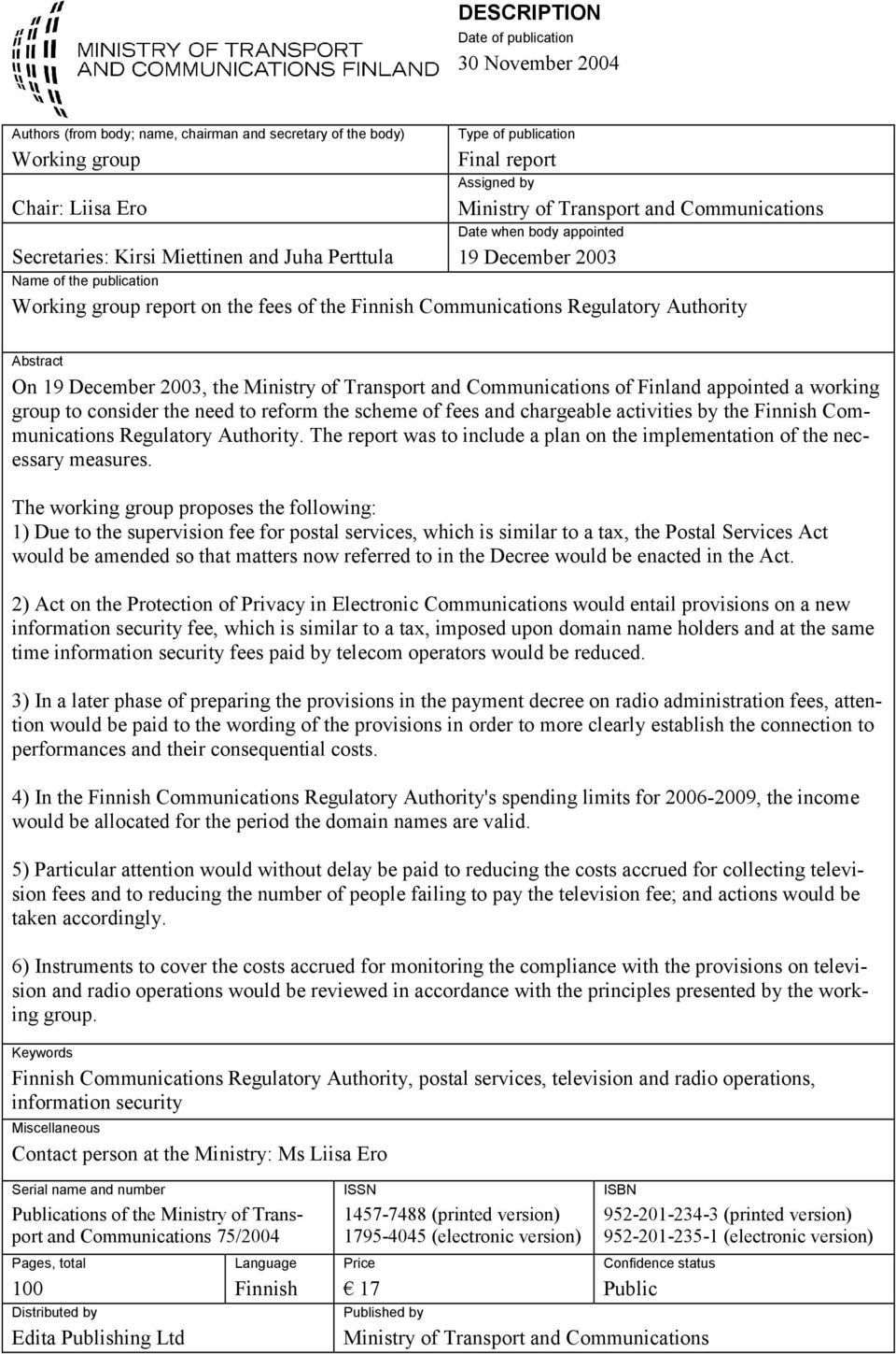 Communications Regulatory Authority Abstract On 19 December 2003, the Ministry of Transport and Communications of Finland appointed a working group to consider the need to reform the scheme of fees