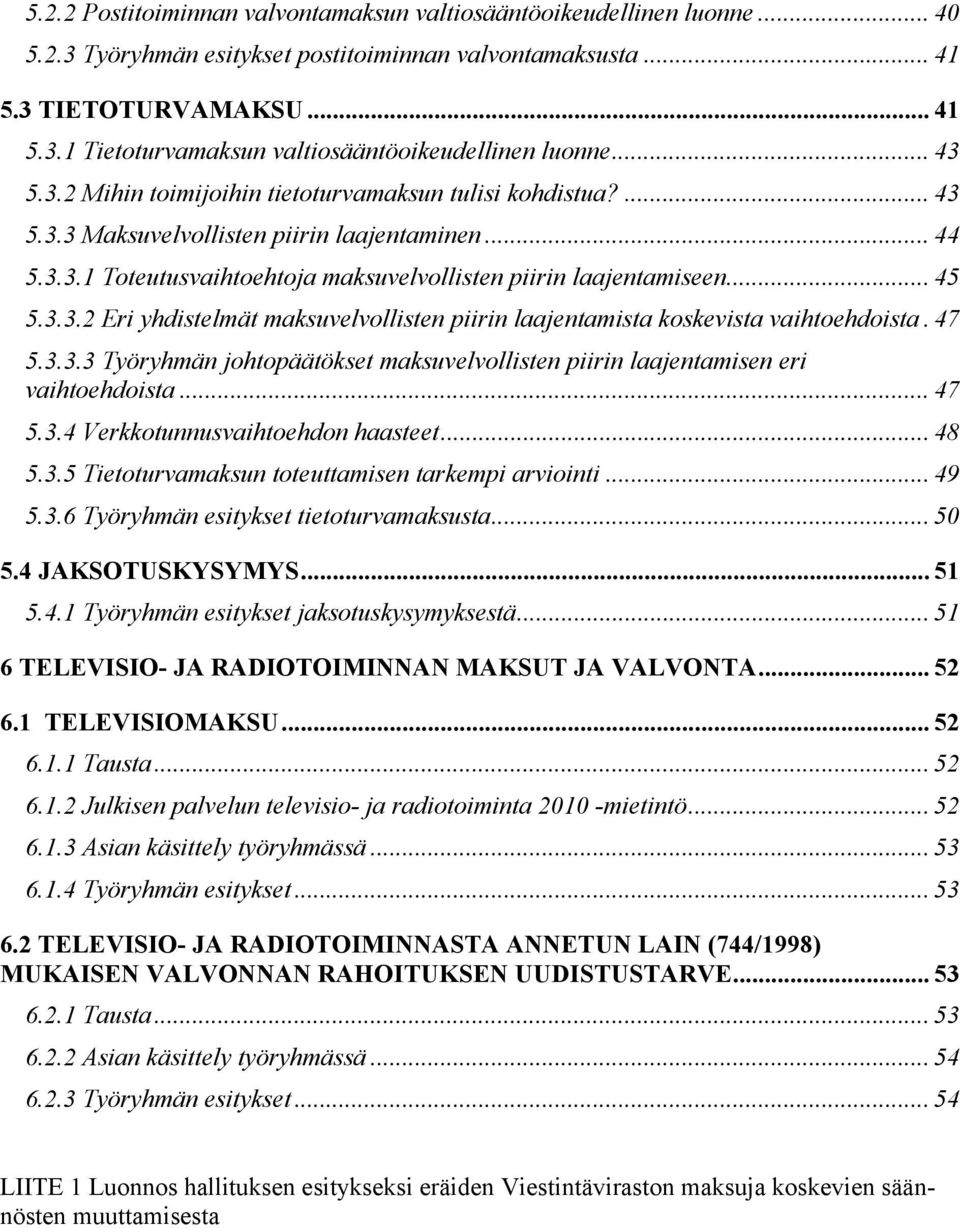 3.3.2 Eri yhdistelmät maksuvelvollisten piirin laajentamista koskevista vaihtoehdoista. 47 5.3.3.3 Työryhmän johtopäätökset maksuvelvollisten piirin laajentamisen eri vaihtoehdoista... 47 5.3.4 Verkkotunnusvaihtoehdon haasteet.