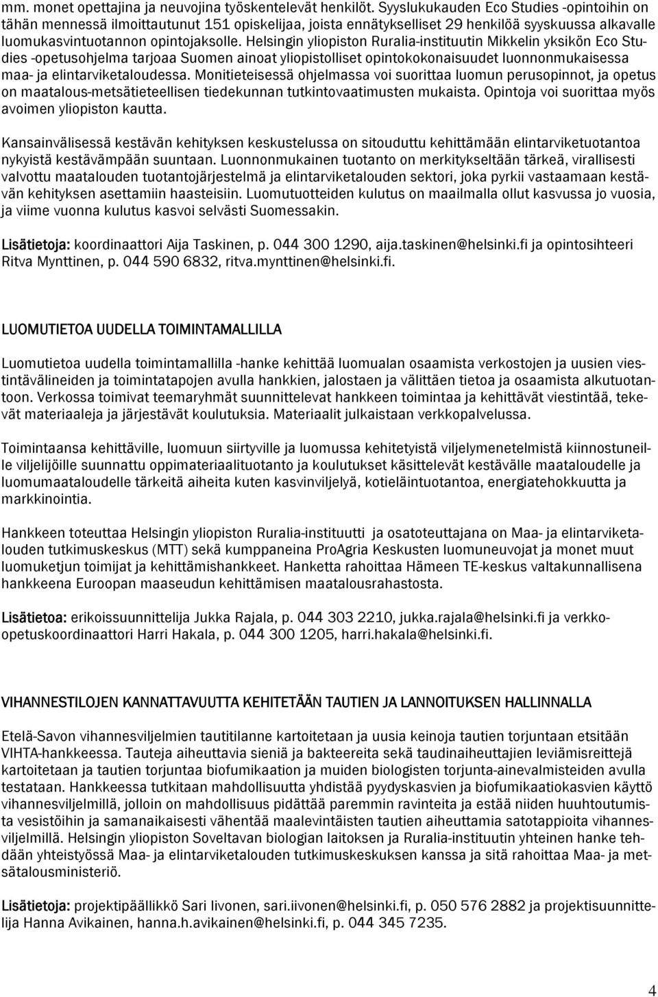 Helsingin yliopiston Ruralia-instituutin Mikkelin yksikön Eco Studies -opetusohjelma tarjoaa Suomen ainoat yliopistolliset opintokokonaisuudet luonnonmukaisessa maa- ja elintarviketaloudessa.