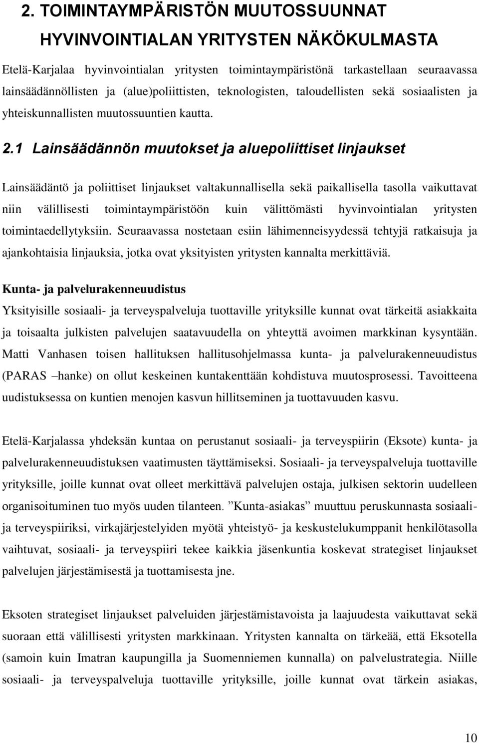 1 Lainsäädännön muutokset ja aluepoliittiset linjaukset Lainsäädäntö ja poliittiset linjaukset valtakunnallisella sekä paikallisella tasolla vaikuttavat niin välillisesti toimintaympäristöön kuin