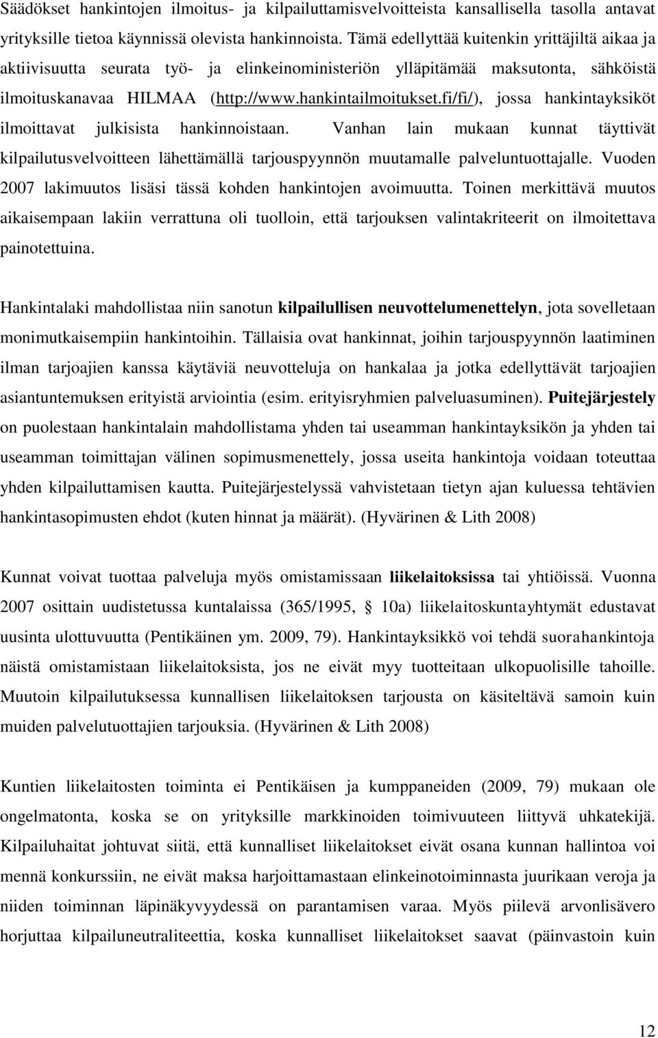 fi/fi/), jossa hankintayksiköt ilmoittavat julkisista hankinnoistaan. Vanhan lain mukaan kunnat täyttivät kilpailutusvelvoitteen lähettämällä tarjouspyynnön muutamalle palveluntuottajalle.