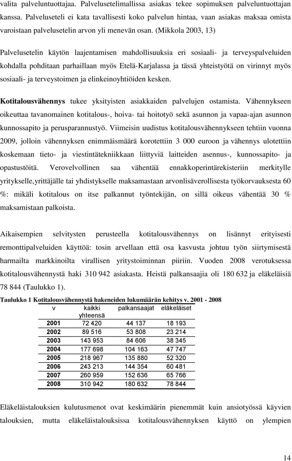 (Mikkola 2003, 13) Palvelusetelin käytön laajentamisen mahdollisuuksia eri sosiaali- ja terveyspalveluiden kohdalla pohditaan parhaillaan myös Etelä-Karjalassa ja tässä yhteistyötä on virinnyt myös