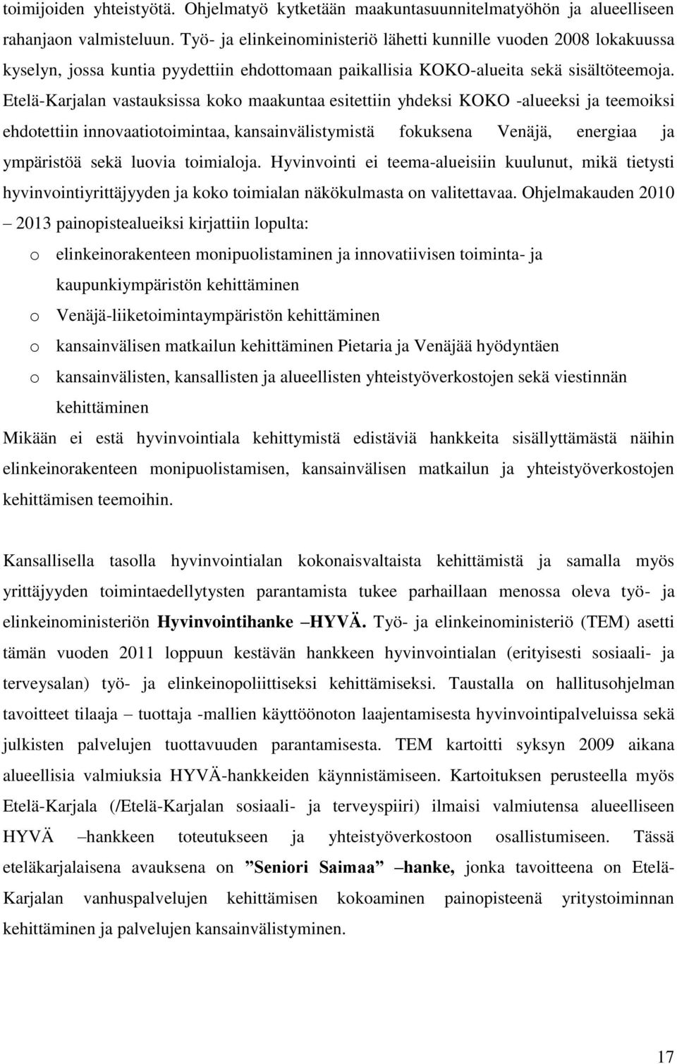 Etelä-Karjalan vastauksissa koko maakuntaa esitettiin yhdeksi KOKO -alueeksi ja teemoiksi ehdotettiin innovaatiotoimintaa, kansainvälistymistä fokuksena Venäjä, energiaa ja ympäristöä sekä luovia