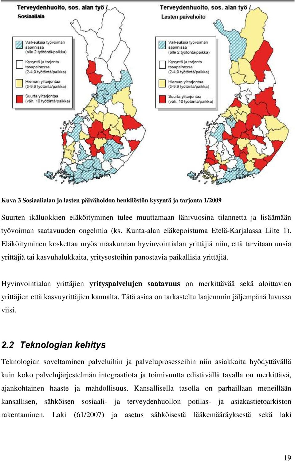 Eläköityminen koskettaa myös maakunnan hyvinvointialan yrittäjiä niin, että tarvitaan uusia yrittäjiä tai kasvuhalukkaita, yritysostoihin panostavia paikallisia yrittäjiä.