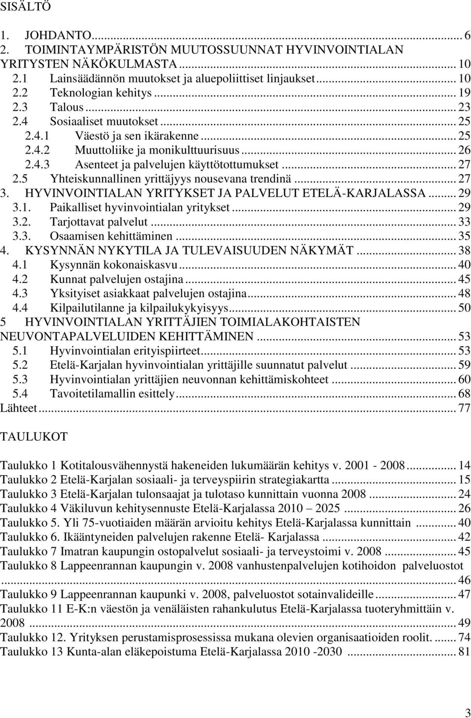 5 Yhteiskunnallinen yrittäjyys nousevana trendinä... 27 3. HYVINVOINTIALAN YRITYKSET JA PALVELUT ETELÄ-KARJALASSA... 29 3.1. Paikalliset hyvinvointialan yritykset... 29 3.2. Tarjottavat palvelut.