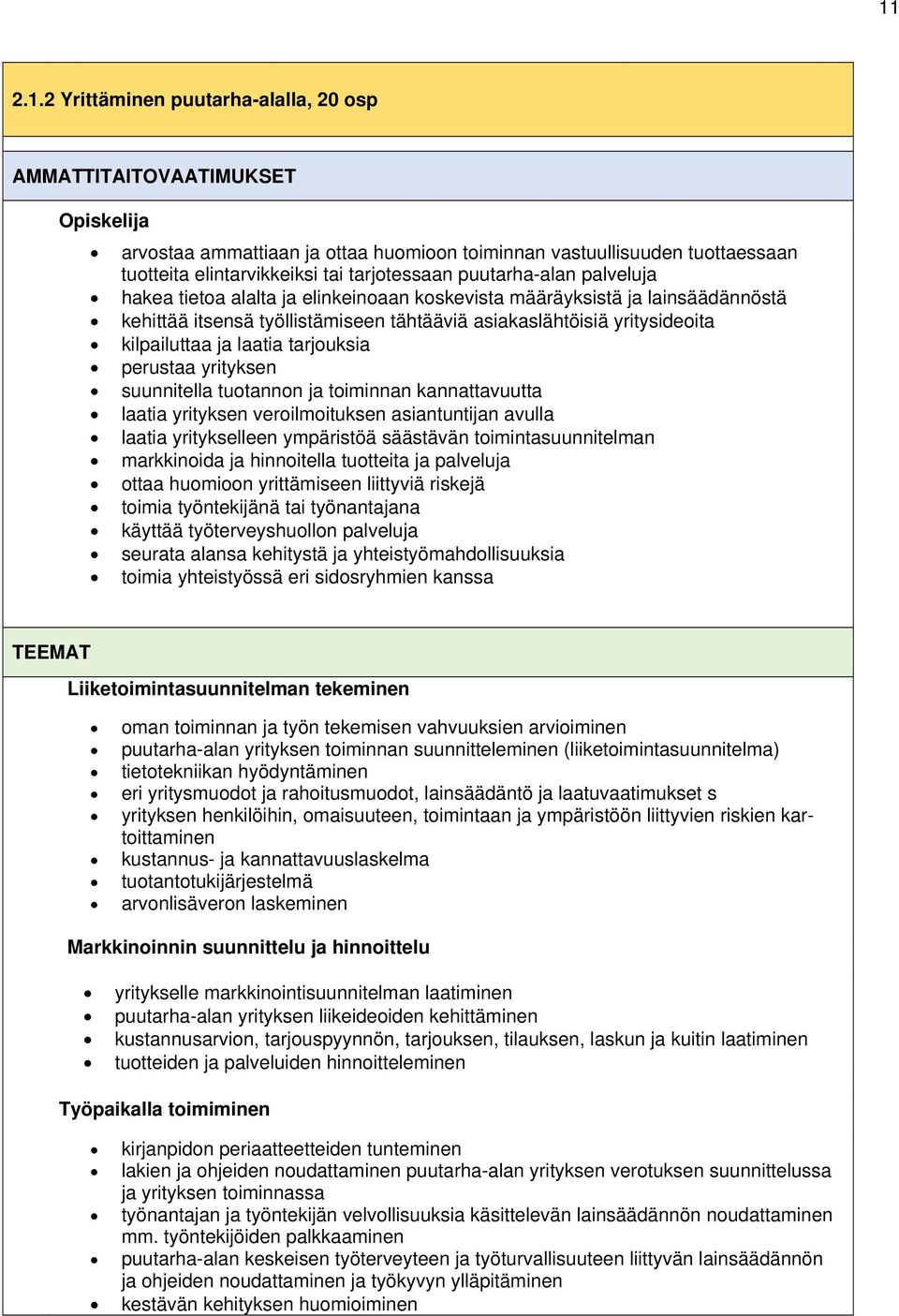 kilpailuttaa ja laatia tarjouksia perustaa yrityksen suunnitella tuotannon ja toiminnan kannattavuutta laatia yrityksen veroilmoituksen asiantuntijan avulla laatia yritykselleen ympäristöä säästävän