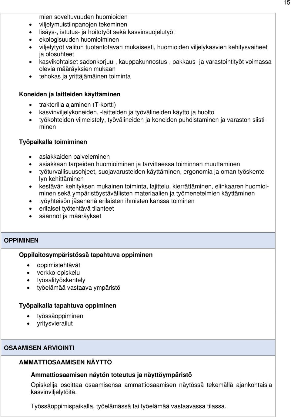 Koneiden ja laitteiden käyttäminen traktorilla ajaminen (T-kortti) kasvinviljelykoneiden, -laitteiden ja työvälineiden käyttö ja huolto työkohteiden viimeistely, työvälineiden ja koneiden