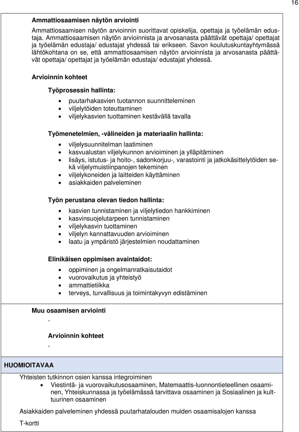 Savon koulutuskuntayhtymässä lähtökohtana on se, että ammattiosaamisen näytön arvioinnista ja arvosanasta päättävät opettaja/ opettajat ja työelämän edustaja/ edustajat yhdessä.