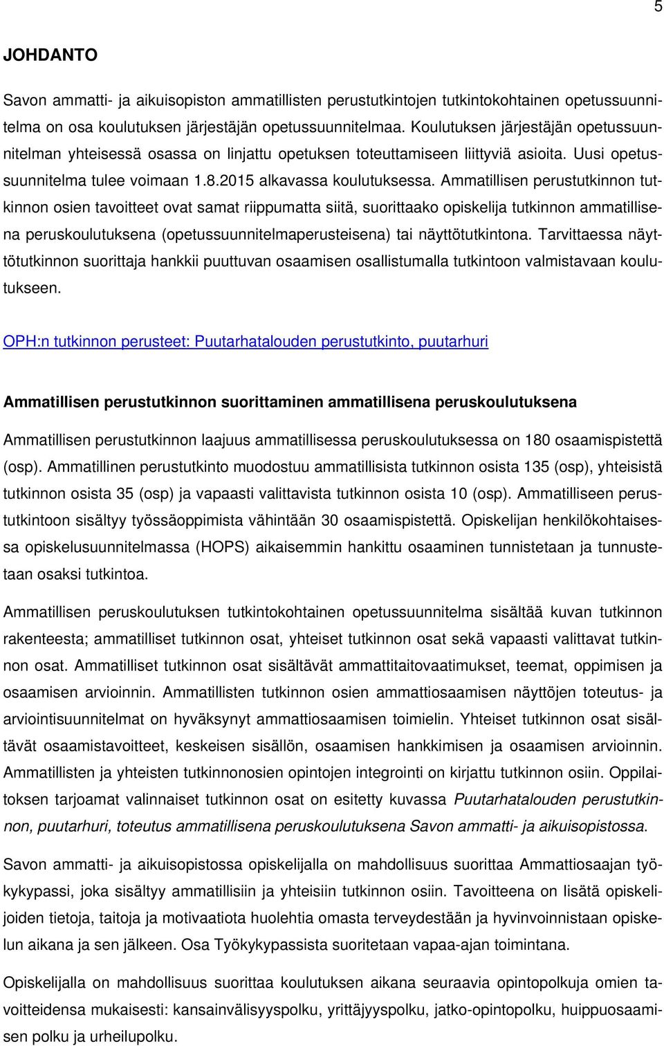 Ammatillisen perustutkinnon tutkinnon osien tavoitteet ovat samat riippumatta siitä, suorittaako opiskelija tutkinnon ammatillisena peruskoulutuksena (opetussuunnitelmaperusteisena) tai