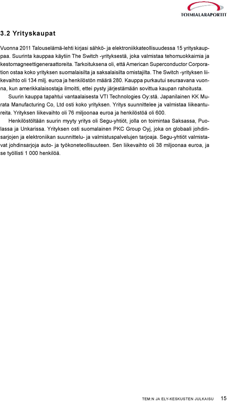 Tarkoituksena oli, että American Superconductor Corporation ostaa koko yrityksen suomalaisilta ja saksalaisilta omistajilta. The Switch -yrityksen liikevaihto oli 134 milj.