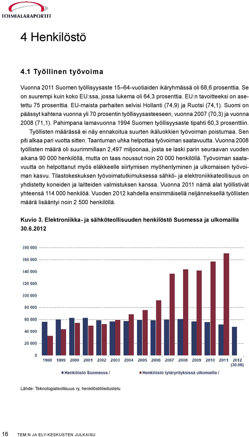 Suomi on päässyt kahtena vuonna yli 70 prosentin työllisyysasteeseen, vuonna 2007 (70,3) ja vuonna 2008 (71,1). Pahimpana lamavuonna 1994 Suomen työllisyysaste tipahti 60,3 prosenttiin.