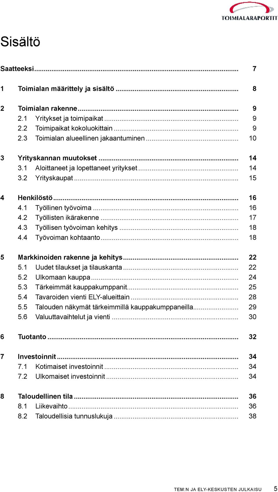 3 Työllisen työvoiman kehitys... 18 4.4 Työvoiman kohtaanto... 18 5 Markkinoiden rakenne ja kehitys... 22 5.1 Uudet tilaukset ja tilauskanta... 22 5.2 Ulkomaan kauppa... 24 5.