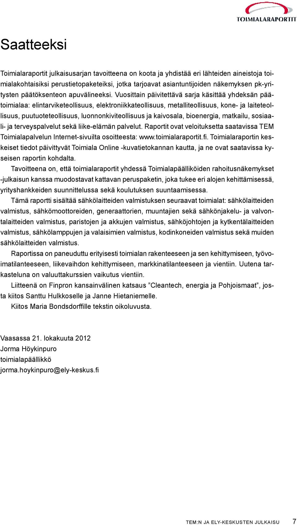 Vuosittain päivitettävä sarja käsittää yhdeksän päätoimialaa: elintarviketeollisuus, elektroniikkateollisuus, metalliteollisuus, kone- ja laiteteollisuus, puutuoteteollisuus, luonnonkiviteollisuus ja