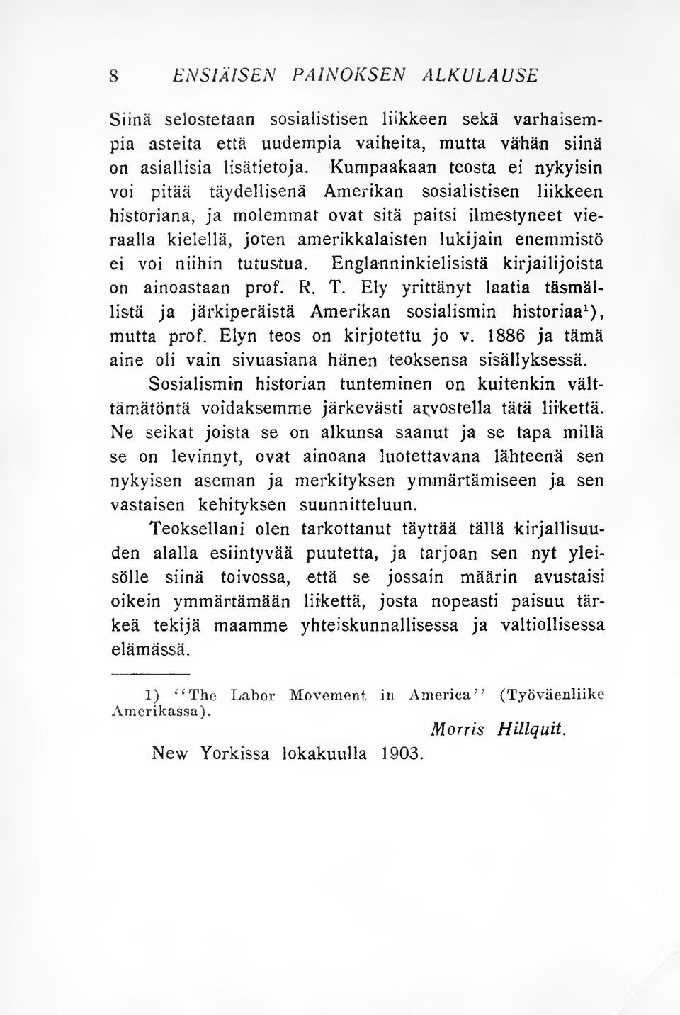 ei voi niihin tutustua. Englanninkielisistä kirjailijoista on ainoastaan prof. R. T. Ely yrittänyt laatia täsmällistä ja järkiperäistä Amerikan sosialismin historiaa^), mutta prof.