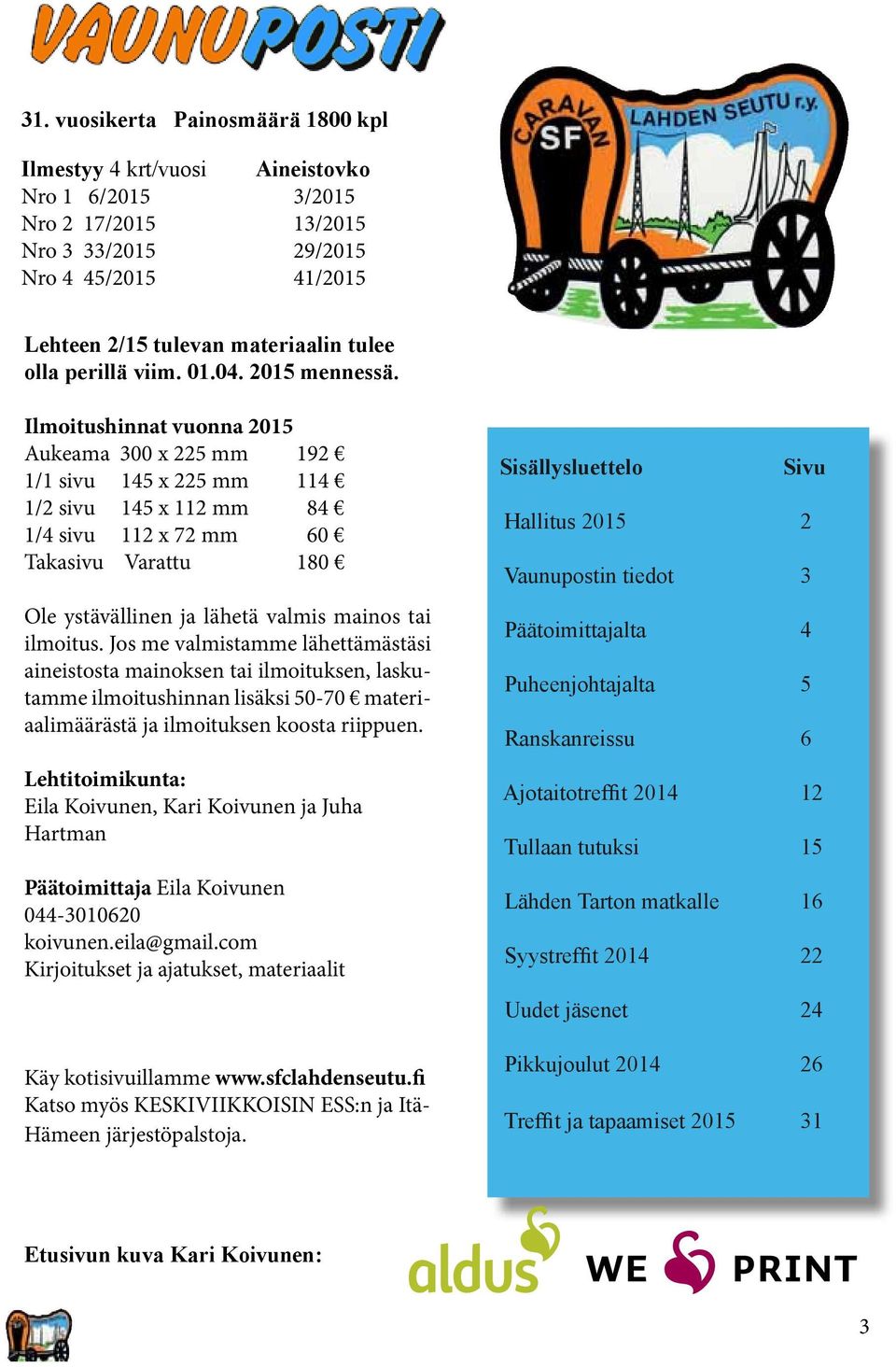 Ilmoitushinnat vuonna 2015 Aukeama 300 x 225 mm 192 1/1 sivu 145 x 225 mm 114 1/2 sivu 145 x 112 mm 84 1/4 sivu 112 x 72 mm 60 Takasivu Varattu 180 Ole ystävällinen ja lähetä valmis mainos tai