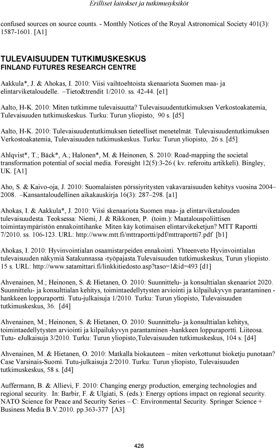 Tulevaisuudentutkimuksen Verkostoakatemia, Tulevaisuuden tutkimuskeskus. Turku: Turun yliopisto, 90 s. [d5] Aalto, H-K. 2010: Tulevaisuudentutkimuksen tieteelliset menetelmät.