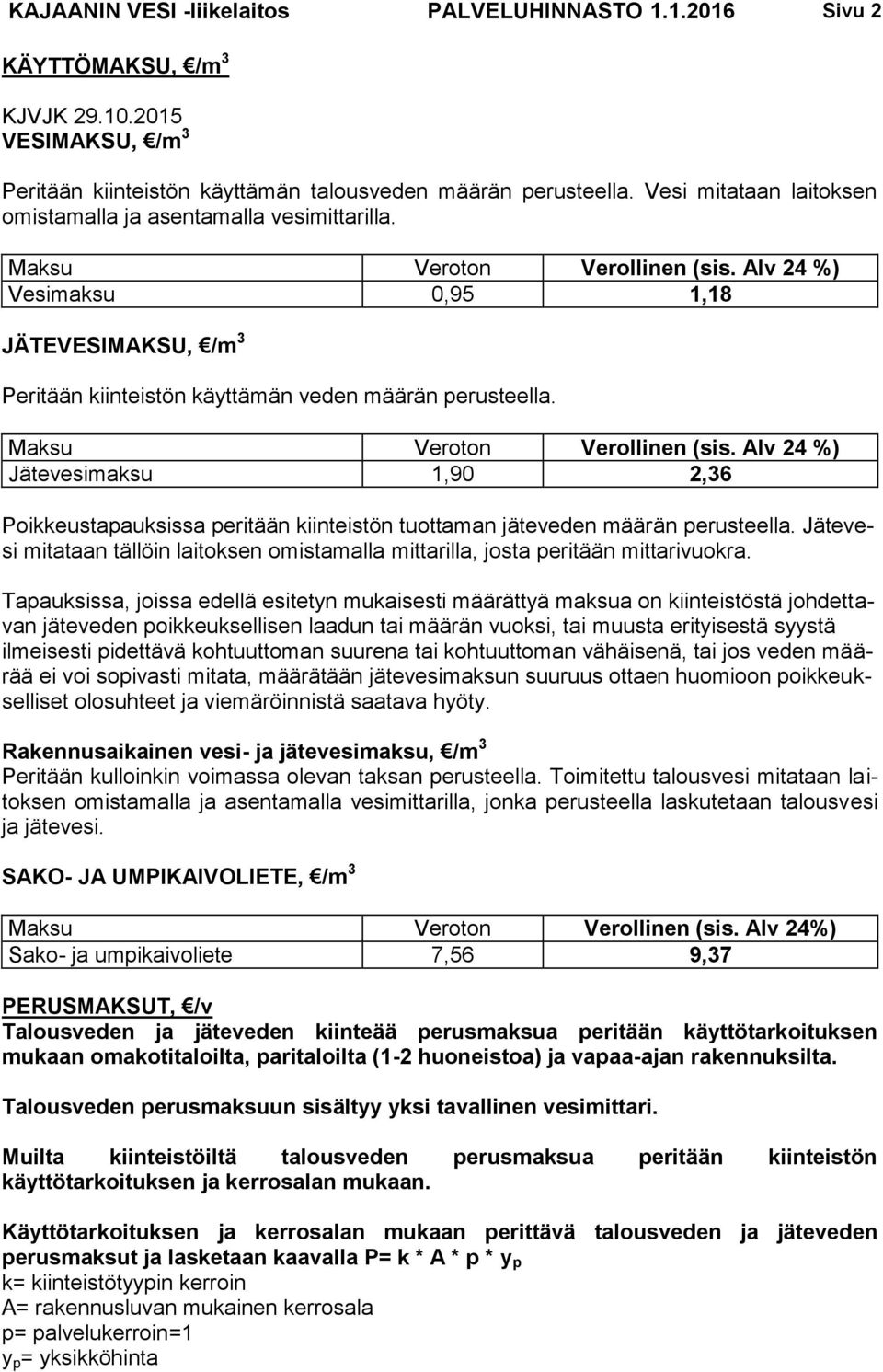 Alv 24 %) Vesimaksu 0,95 1,18 JÄTEVESIMAKSU, /m 3 Peritään kiinteistön käyttämän veden määrän perusteella. Maksu Veroton Verollinen (sis.