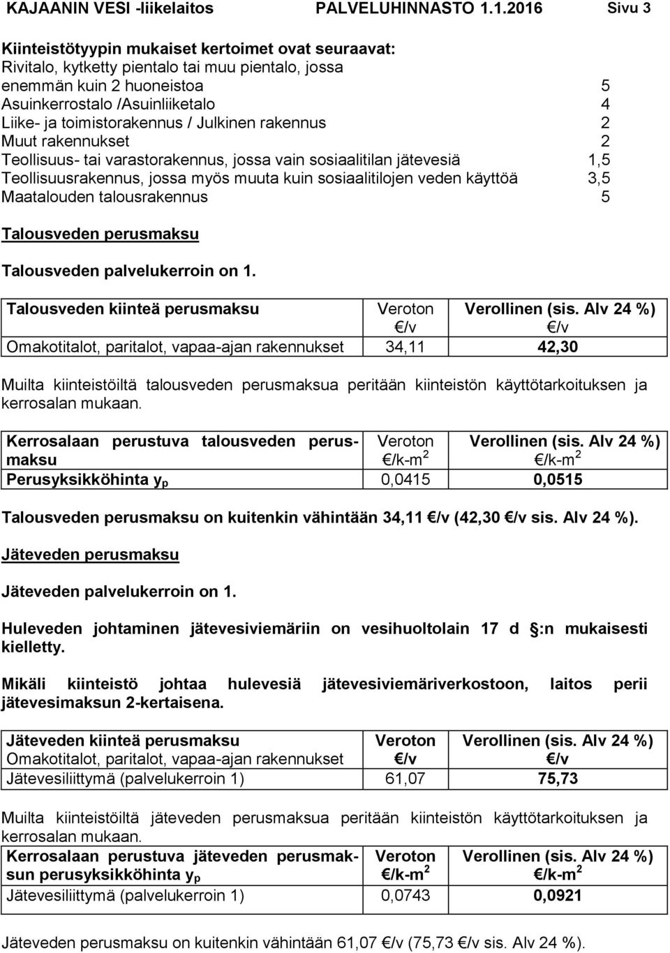 toimistorakennus / Julkinen rakennus 2 Muut rakennukset 2 Teollisuus- tai varastorakennus, jossa vain sosiaalitilan jätevesiä 1,5 Teollisuusrakennus, jossa myös muuta kuin sosiaalitilojen veden