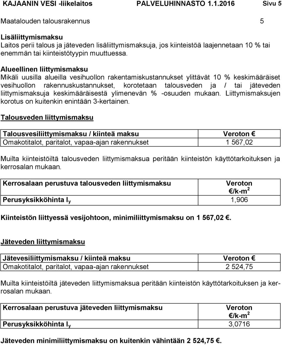 Alueellinen liittymismaksu Mikäli uusilla alueilla vesihuollon rakentamiskustannukset ylittävät 10 % keskimääräiset vesihuollon rakennuskustannukset, korotetaan talousveden ja / tai jäteveden