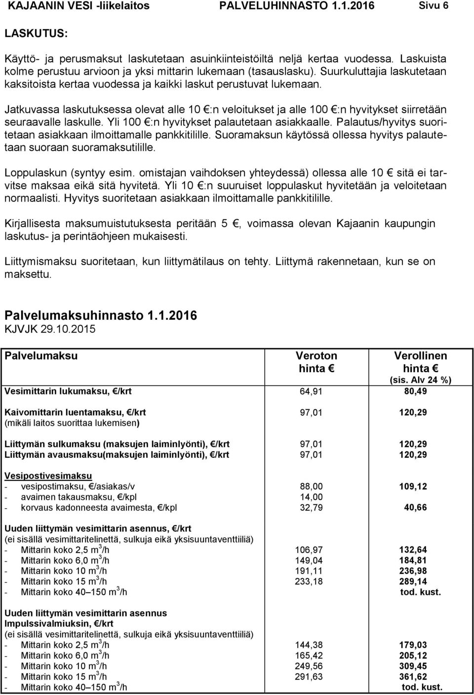 Jatkuvassa laskutuksessa olevat alle 10 :n veloitukset ja alle 100 :n hyvitykset siirretään seuraavalle laskulle. Yli 100 :n hyvitykset palautetaan asiakkaalle.