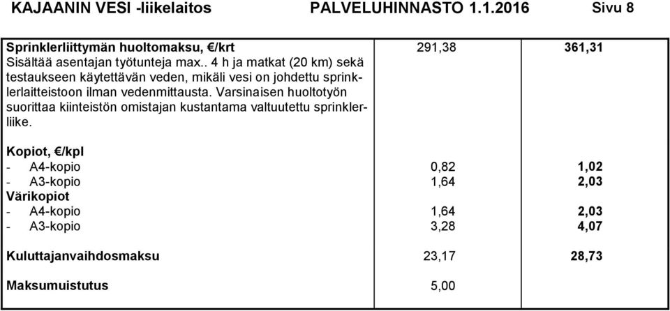 Varsinaisen huoltotyön suorittaa kiinteistön omistajan kustantama valtuutettu sprinklerliike.