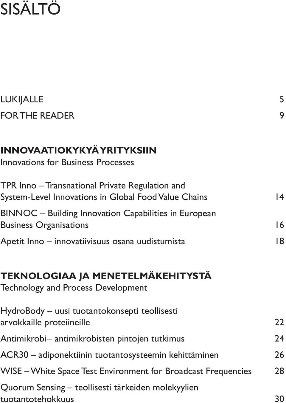 MENETELMÄKEHITYSTÄ Technology and Process Development HydroBody uusi tuotantokonsepti teollisesti arvokkaille proteiineille 22 Antimikrobi antimikrobisten pintojen tutkimus 24