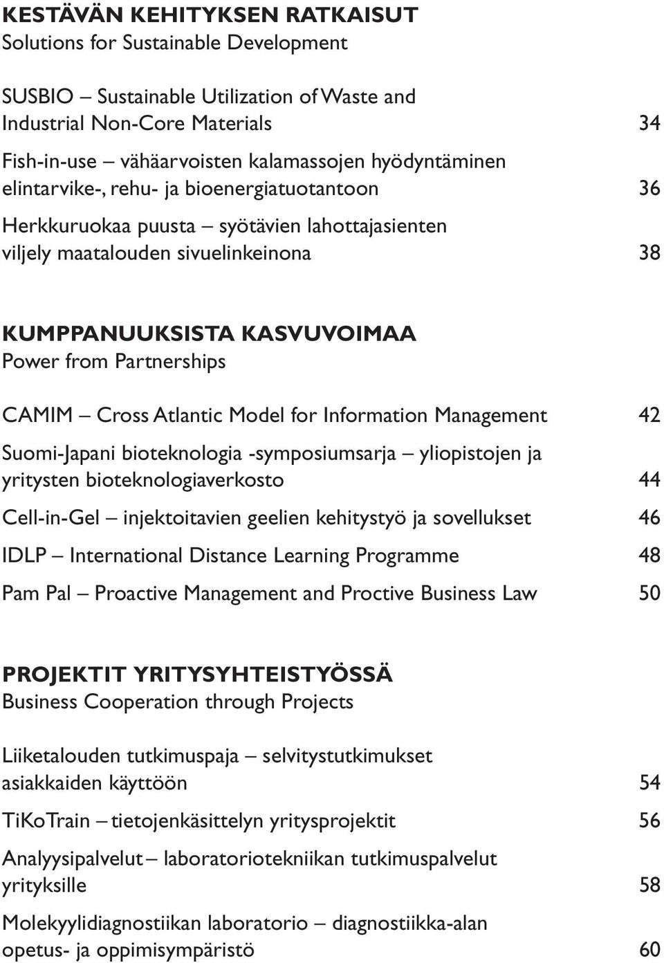 Atlantic Model for Information Management 42 Suomi-Japani bioteknologia -symposiumsarja yliopistojen ja yritysten bioteknologiaverkosto 44 Cell-in-Gel injektoitavien geelien kehitystyö ja sovellukset