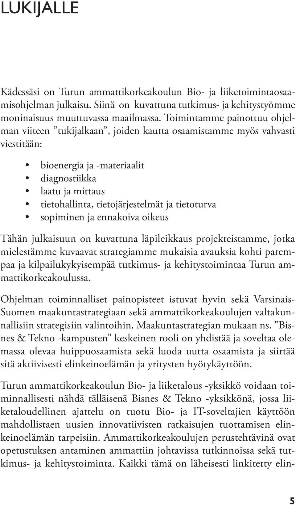 tietoturva sopiminen ja ennakoiva oikeus Tähän julkaisuun on kuvattuna läpileikkaus projekteistamme, jotka mielestämme kuvaavat strategiamme mukaisia avauksia kohti parempaa ja kilpailukykyisempää