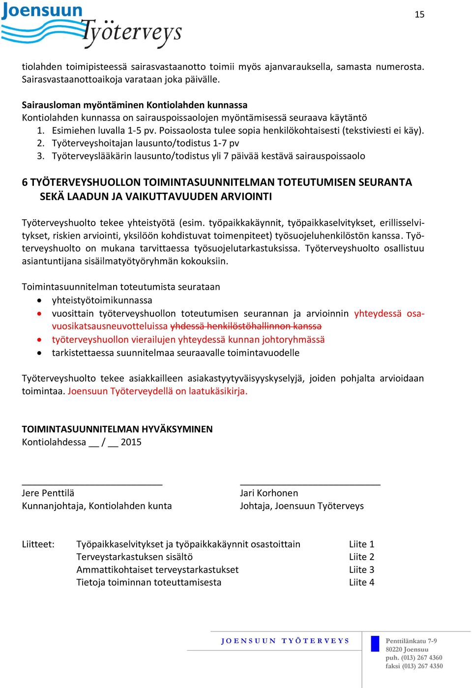 Poissaolosta tulee sopia henkilökohtaisesti (tekstiviesti ei käy). 2. Työterveyshoitajan lausunto/todistus 1-7 pv 3.