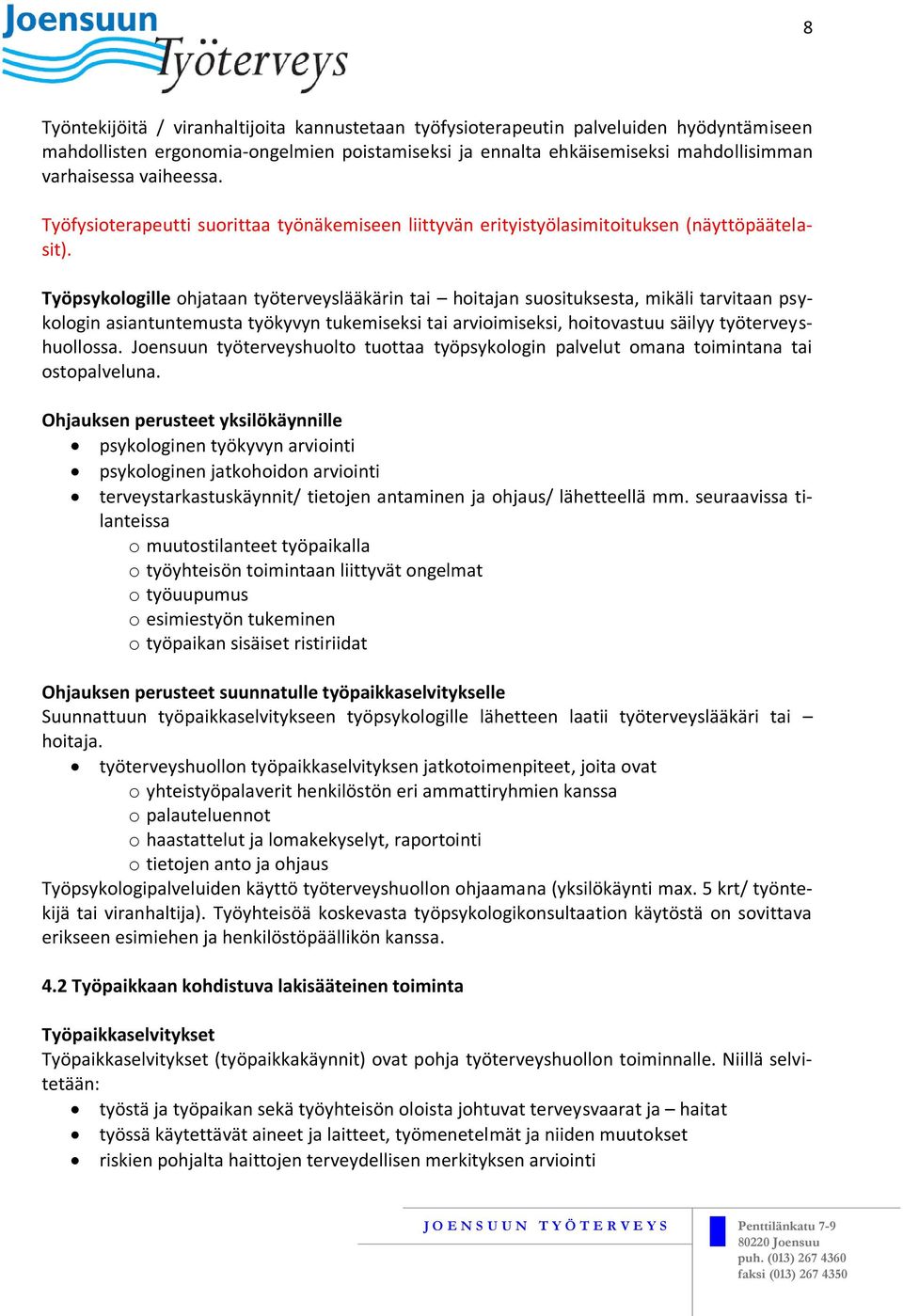 Työpsykologille ohjataan työterveyslääkärin tai hoitajan suosituksesta, mikäli tarvitaan psykologin asiantuntemusta työkyvyn tukemiseksi tai arvioimiseksi, hoitovastuu säilyy työterveyshuollossa.