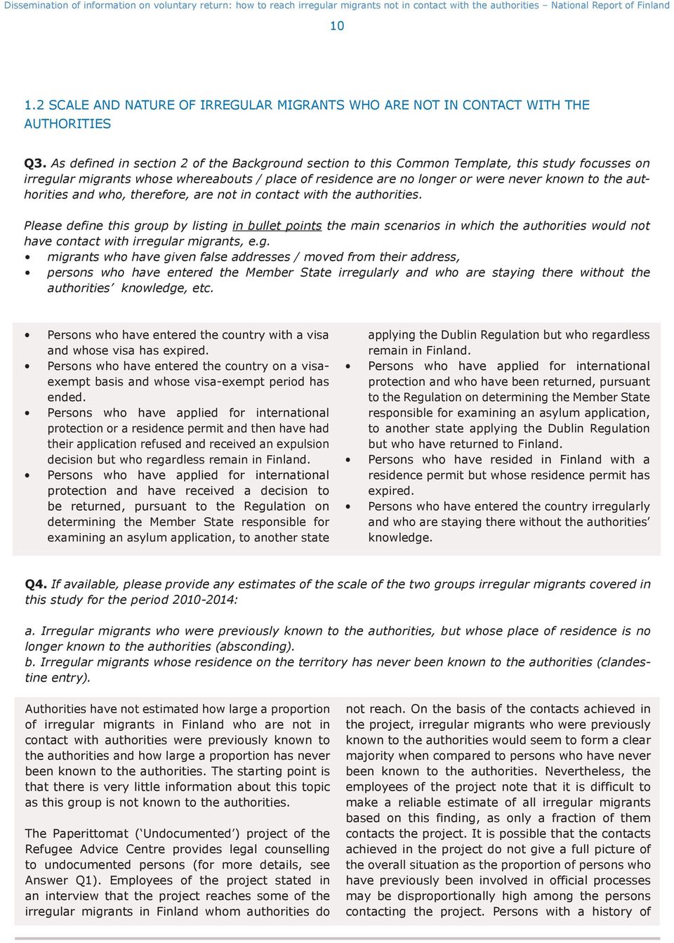 As defined in section 2 of the Background section to this Common Template, this study focusses on irregular migrants whose whereabouts / place of residence are no longer or were never known to the