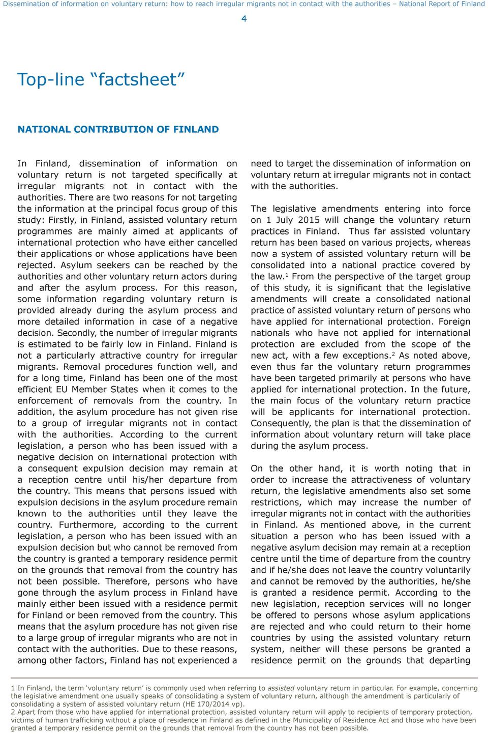 There are two reasons for not targeting the information at the principal focus group of this study: Firstly, in Finland, assisted voluntary return programmes are mainly aimed at applicants of
