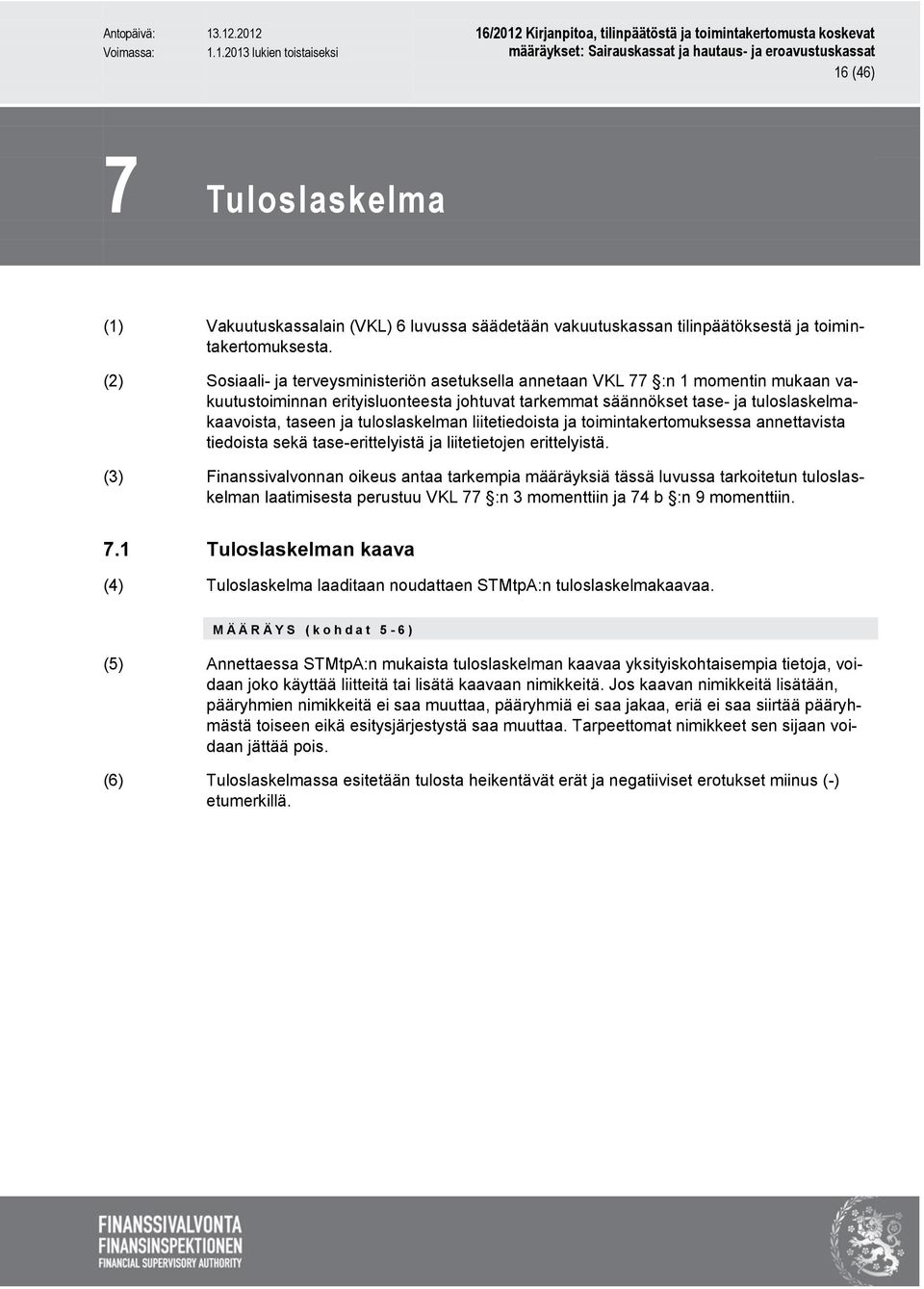 tuloslaskelman liitetiedoista ja toimintakertomuksessa annettavista tiedoista sekä tase-erittelyistä ja liitetietojen erittelyistä.