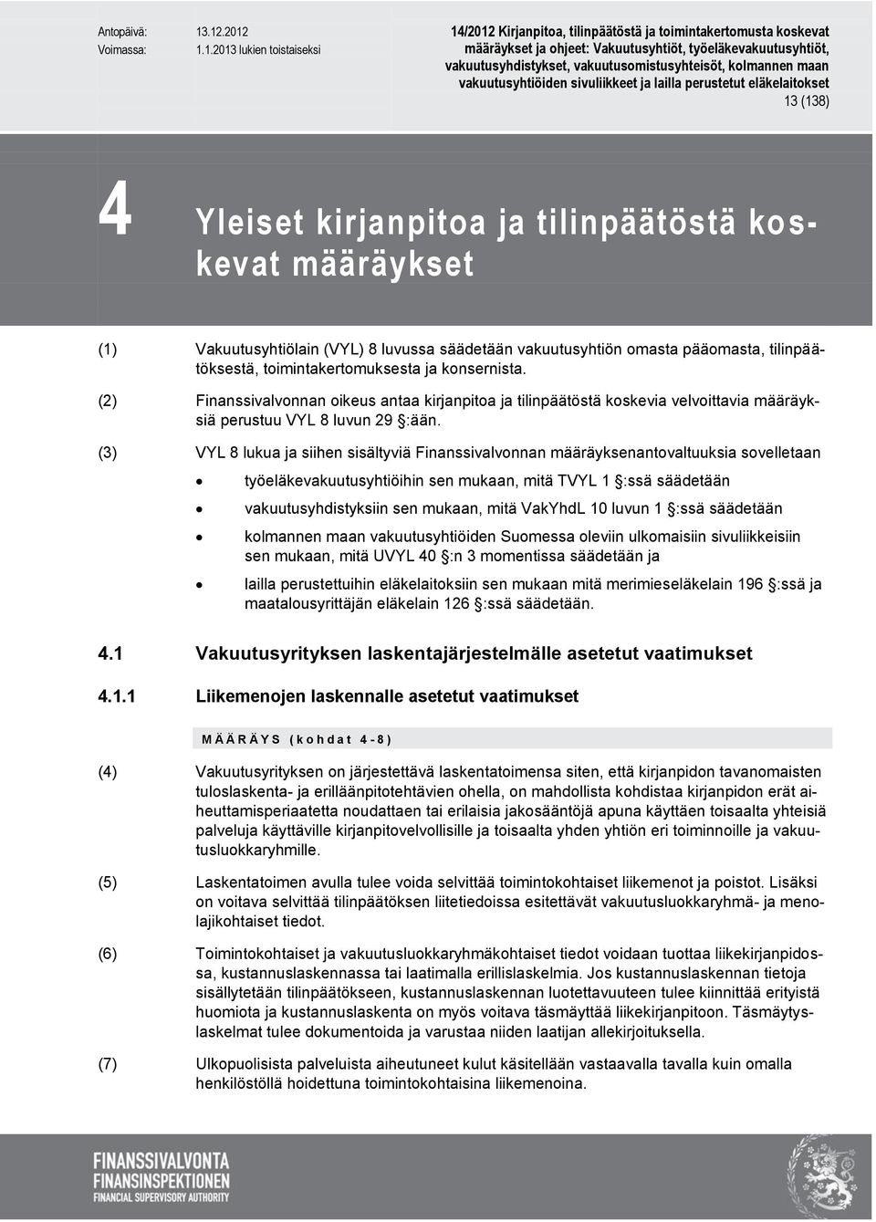 (3) VYL 8 lukua ja siihen sisältyviä Finanssivalvonnan määräyksenantovaltuuksia sovelletaan työeläkevakuutusyhtiöihin sen mukaan, mitä TVYL 1 :ssä säädetään vakuutusyhdistyksiin sen mukaan, mitä