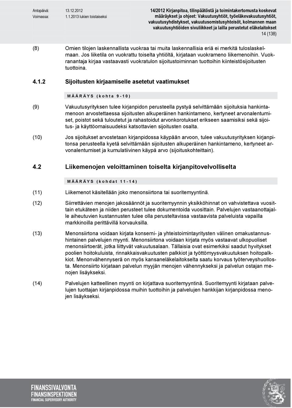 2 Sijoitusten kirjaamiselle asetetut vaatimukset M Ä Ä R Ä Y S ( k o h t a 9-1 0 ) (9) Vakuutusyrityksen tulee kirjanpidon perusteella pystyä selvittämään sijoituksia hankintamenoon arvostettaessa