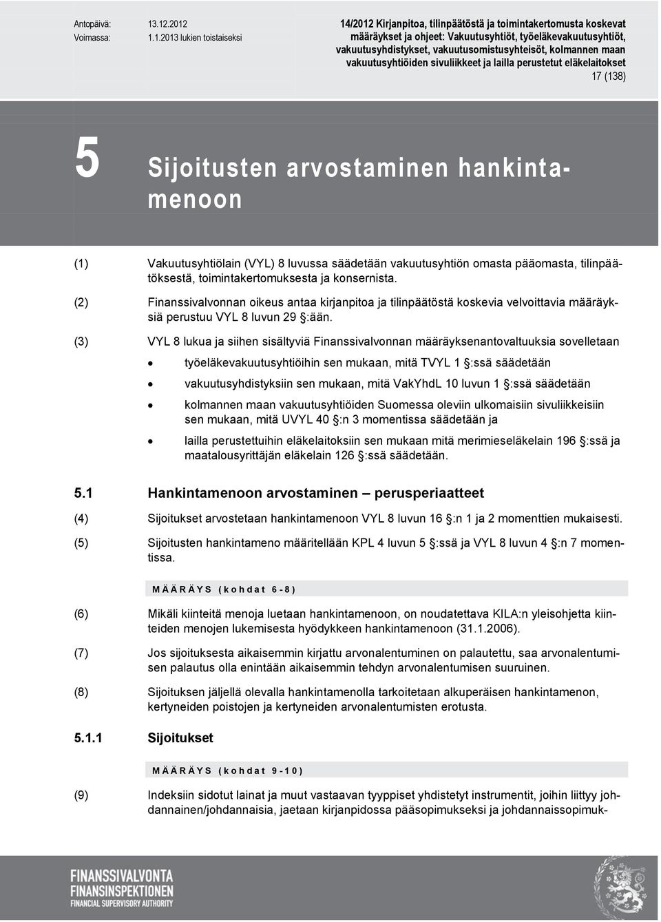 (3) VYL 8 lukua ja siihen sisältyviä Finanssivalvonnan määräyksenantovaltuuksia sovelletaan työeläkevakuutusyhtiöihin sen mukaan, mitä TVYL 1 :ssä säädetään vakuutusyhdistyksiin sen mukaan, mitä