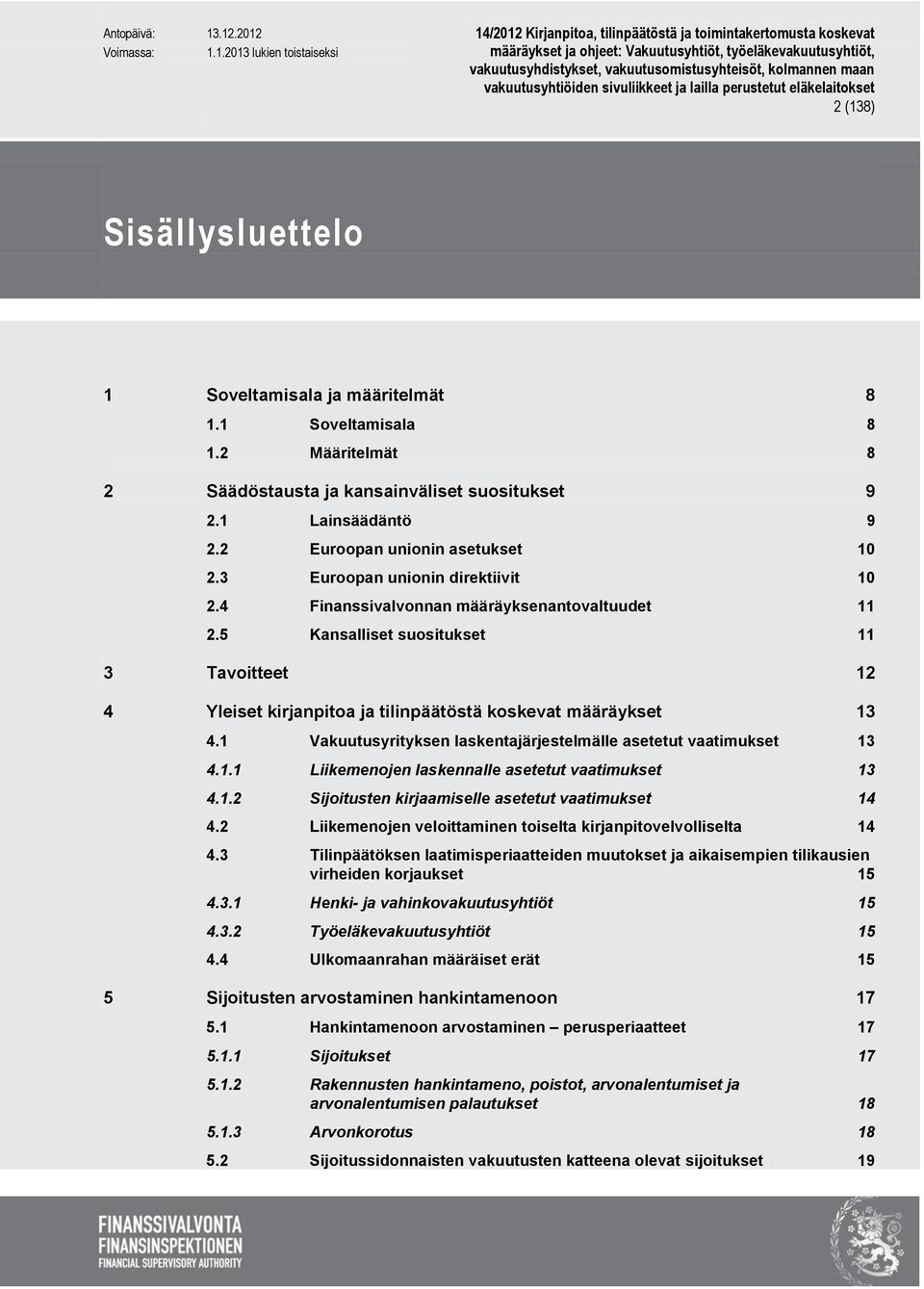 1 Vakuutusyrityksen laskentajärjestelmälle asetetut vaatimukset 13 4.1.1 Liikemenojen laskennalle asetetut vaatimukset 13 4.1.2 Sijoitusten kirjaamiselle asetetut vaatimukset 14 4.