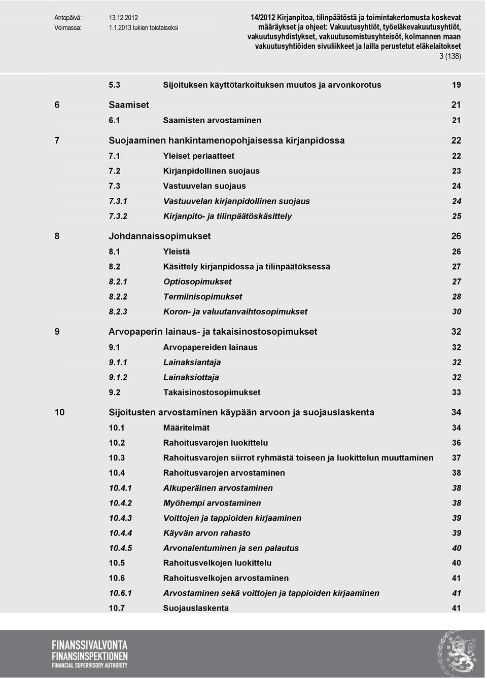 2 Käsittely kirjanpidossa ja tilinpäätöksessä 27 8.2.1 Optiosopimukset 27 8.2.2 Termiinisopimukset 28 8.2.3 Koron- ja valuutanvaihtosopimukset 30 9 Arvopaperin lainaus- ja takaisinostosopimukset 32 9.