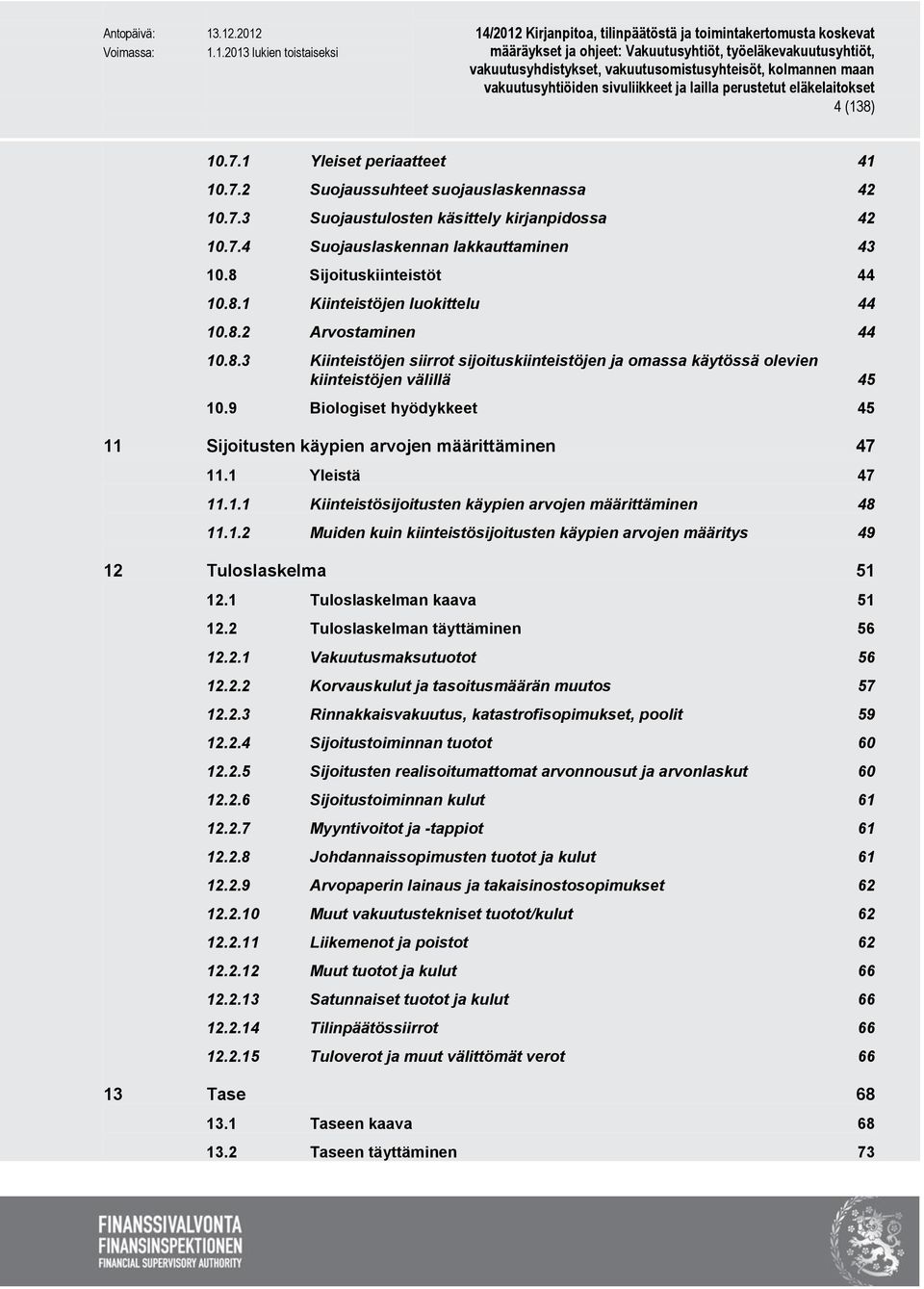 9 Biologiset hyödykkeet 45 11 Sijoitusten käypien arvojen määrittäminen 47 11.1 Yleistä 47 11.1.1 Kiinteistösijoitusten käypien arvojen määrittäminen 48 11.1.2 Muiden kuin kiinteistösijoitusten käypien arvojen määritys 49 12 Tuloslaskelma 51 12.