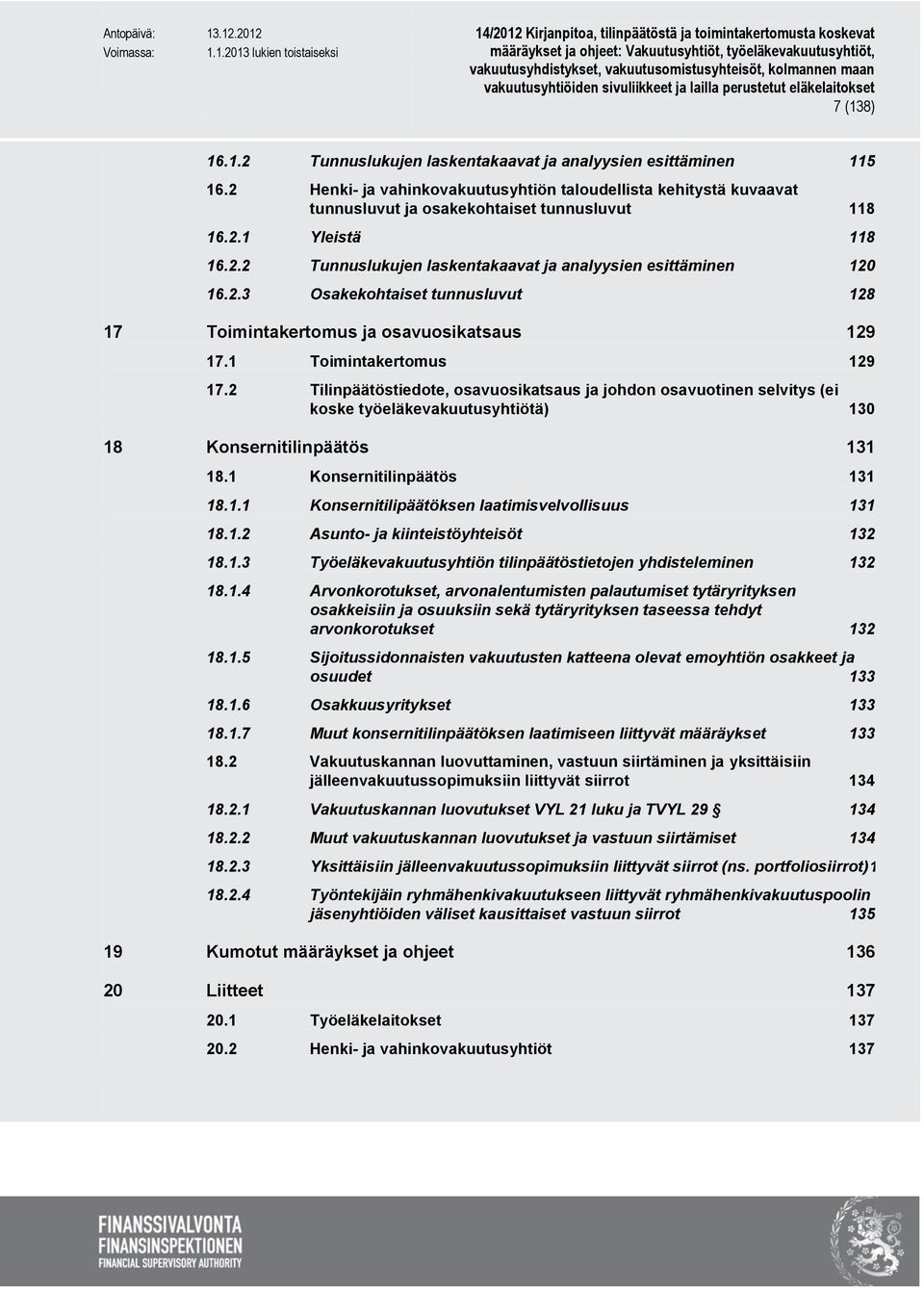 2 Tilinpäätöstiedote, osavuosikatsaus ja johdon osavuotinen selvitys (ei koske työeläkevakuutusyhtiötä) 130 18 Konsernitilinpäätös 131 18.1 Konsernitilinpäätös 131 18.1.1 Konsernitilipäätöksen laatimisvelvollisuus 131 18.