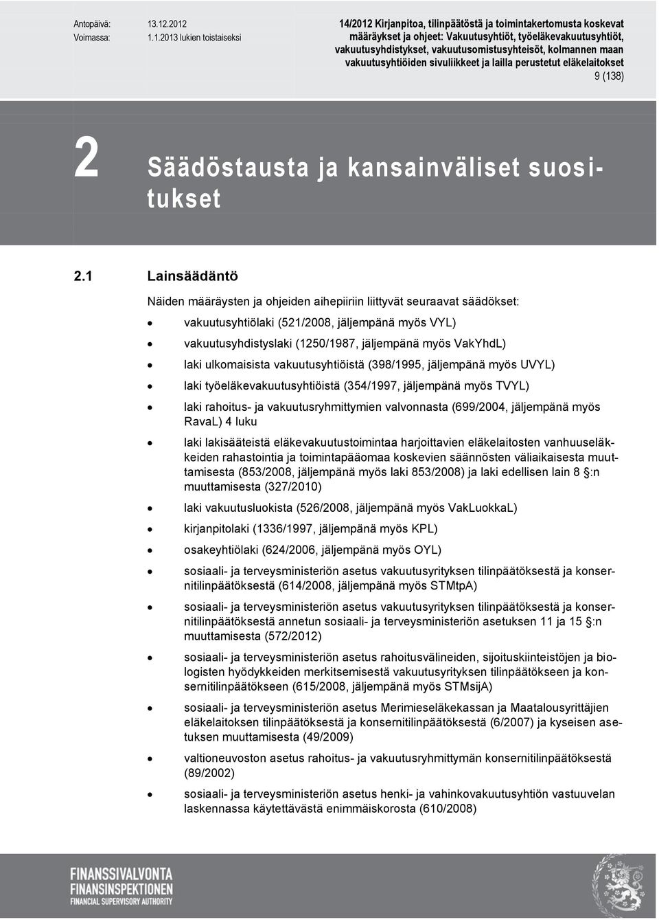 laki ulkomaisista vakuutusyhtiöistä (398/1995, jäljempänä myös UVYL) laki työeläkevakuutusyhtiöistä (354/1997, jäljempänä myös TVYL) laki rahoitus- ja vakuutusryhmittymien valvonnasta (699/2004,