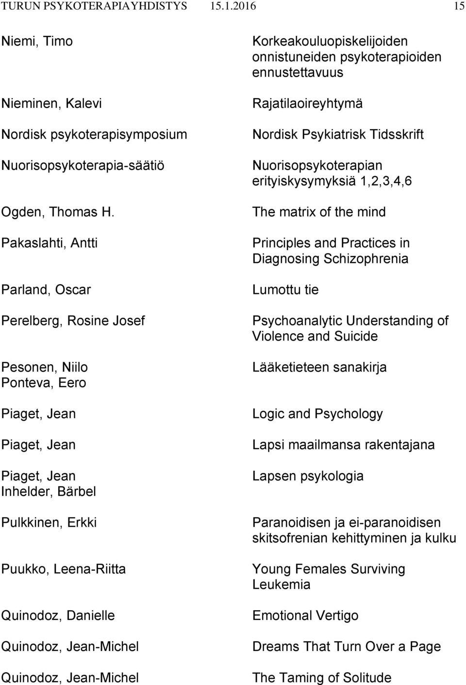 Quinodoz, Jean-Michel Quinodoz, Jean-Michel Korkeakouluopiskelijoiden onnistuneiden psykoterapioiden ennustettavuus Rajatilaoireyhtymä Nordisk Psykiatrisk Tidsskrift Nuorisopsykoterapian