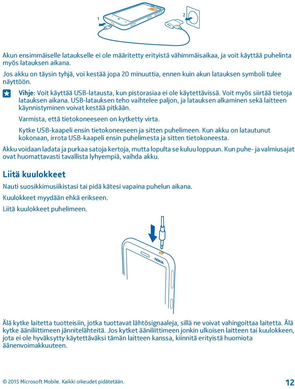 Voit myös siirtää tietoja latauksen aikana. USB-latauksen teho vaihtelee paljon, ja latauksen alkaminen sekä laitteen käynnistyminen voivat kestää pitkään.