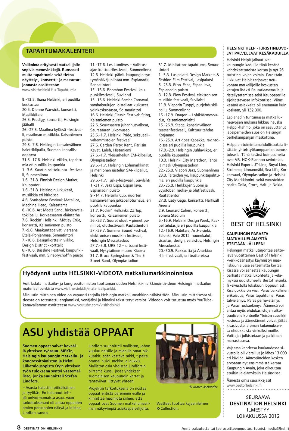 5.-7.6. Helsingin kansainvälinen balettikilpailu, Suoman kansallisooppera 31.5.-17.6. Helsinki-viikko, tapahtumia eri puolilla kaupunkia 1.-3.6. Kaartin soittokunta -festivaali, Suomenlinna 1.6.-31.8.