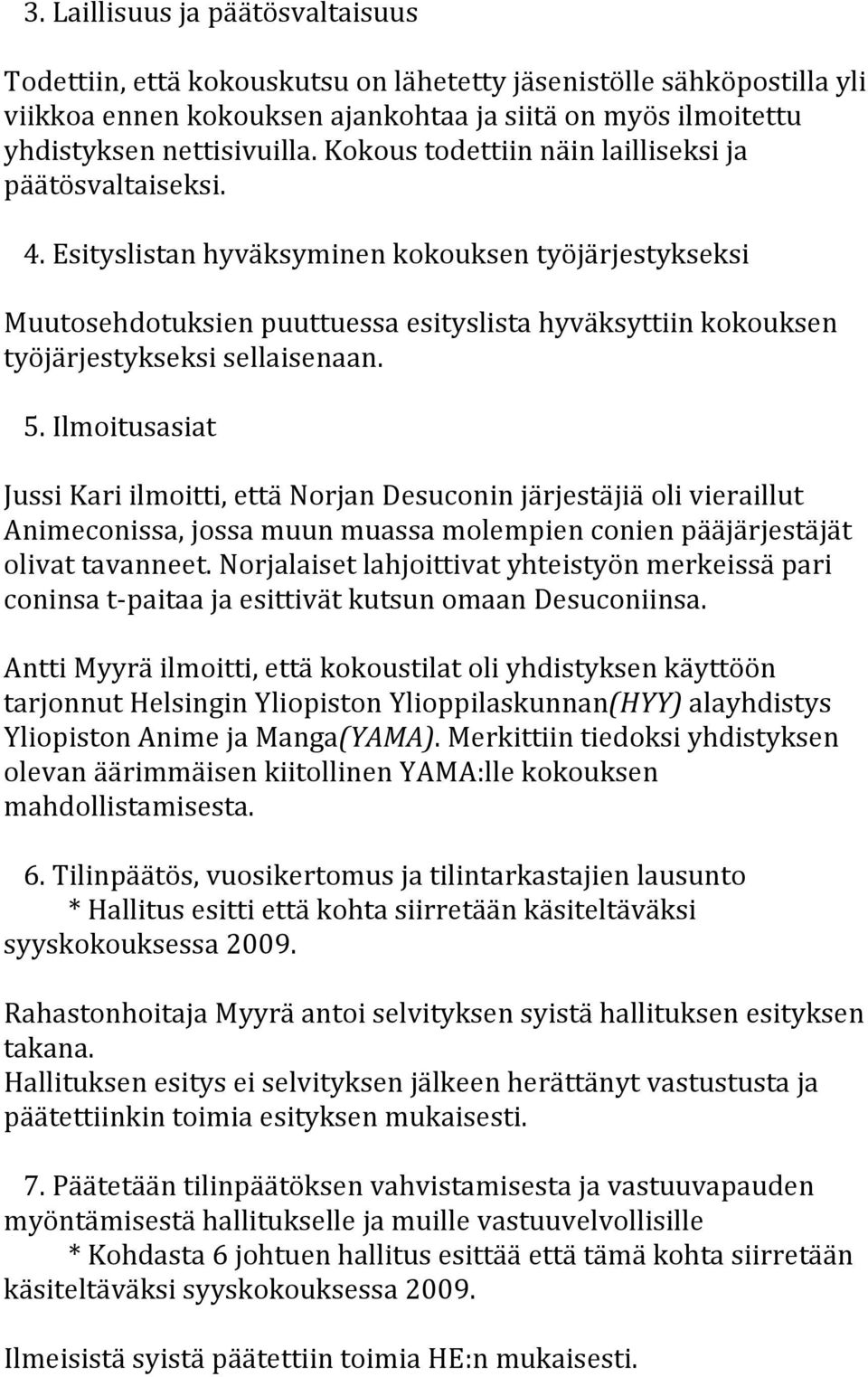Ilmoitusasiat JussiKariilmoitti,ettäNorjanDesuconinjärjestäjiäolivieraillut Animeconissa,jossamuunmuassamolempienconienpääjärjestäjät olivattavanneet.