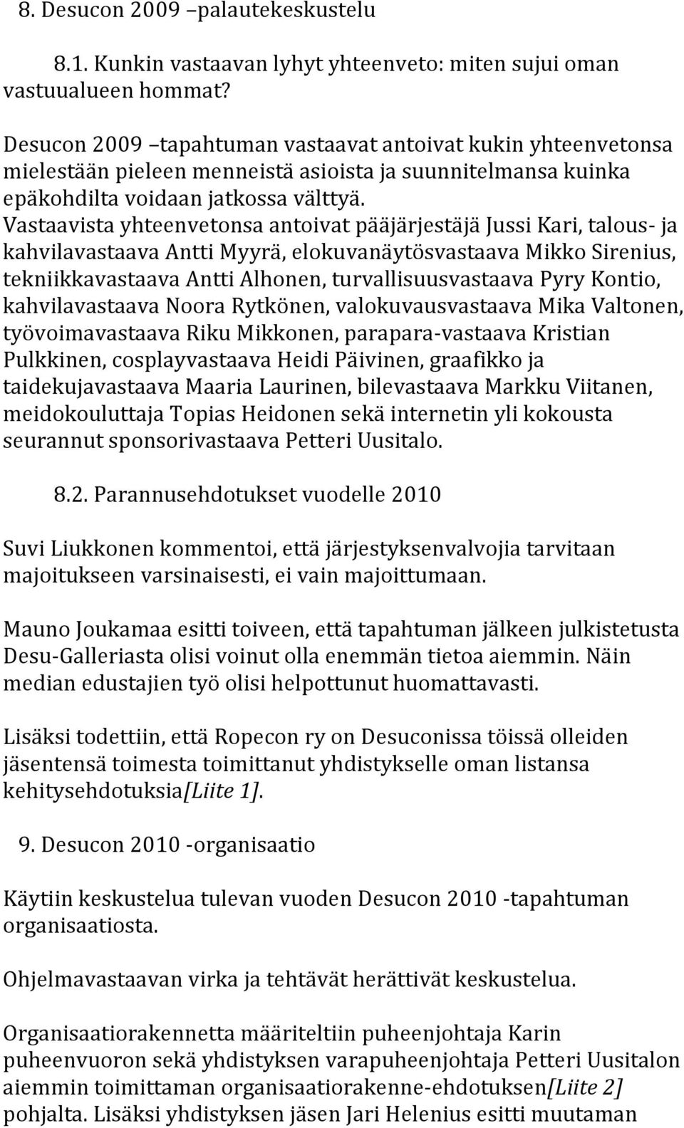 VastaavistayhteenvetonsaantoivatpääjärjestäjäJussiKari,talous ja kahvilavastaavaanttimyyrä,elokuvanäytösvastaavamikkosirenius, tekniikkavastaavaanttialhonen,turvallisuusvastaavapyrykontio,