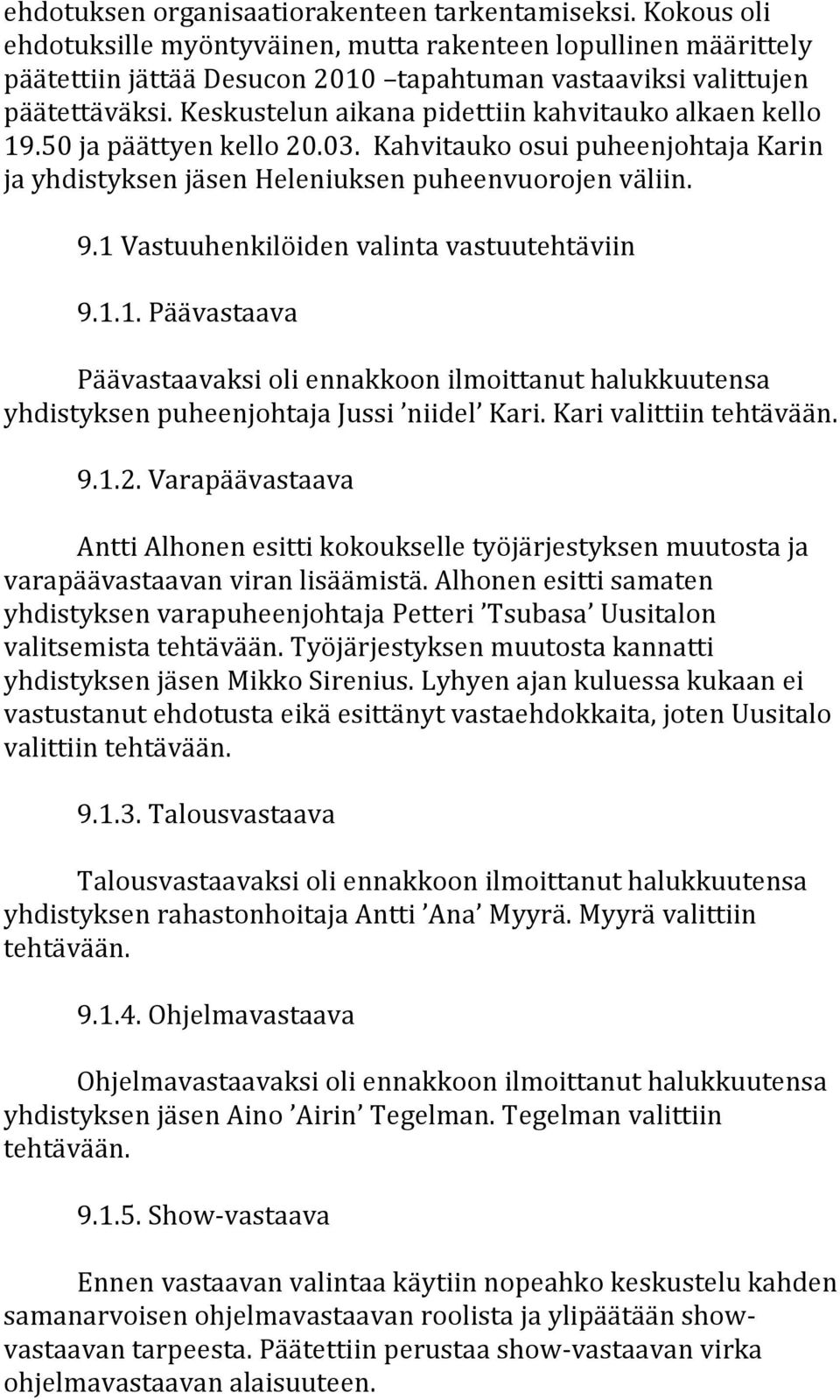 1Vastuuhenkilöidenvalintavastuutehtäviin 9.1.1.Päävastaava Päävastaavaksioliennakkoonilmoittanuthalukkuutensa yhdistyksenpuheenjohtajajussi niidel Kari.Karivalittiintehtävään. 9.1.2.